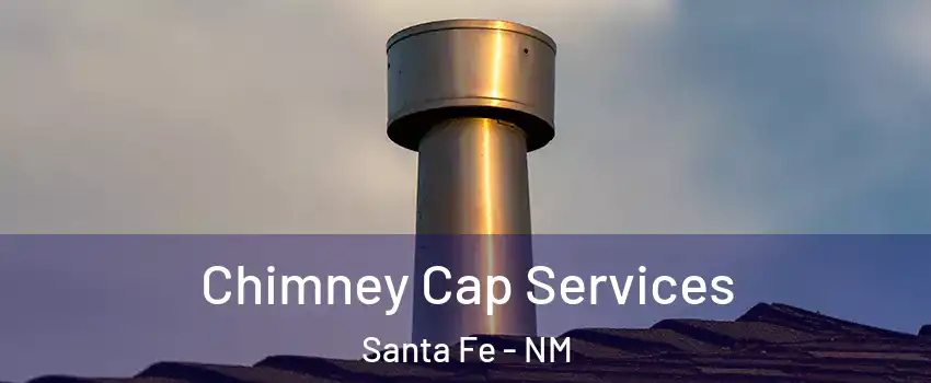  Chimney Cap Services Santa Fe - NM