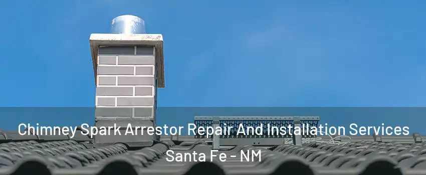  Chimney Spark Arrestor Repair And Installation Services Santa Fe - NM