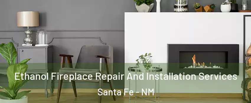  Ethanol Fireplace Repair And Installation Services Santa Fe - NM