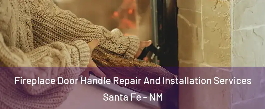  Fireplace Door Handle Repair And Installation Services Santa Fe - NM