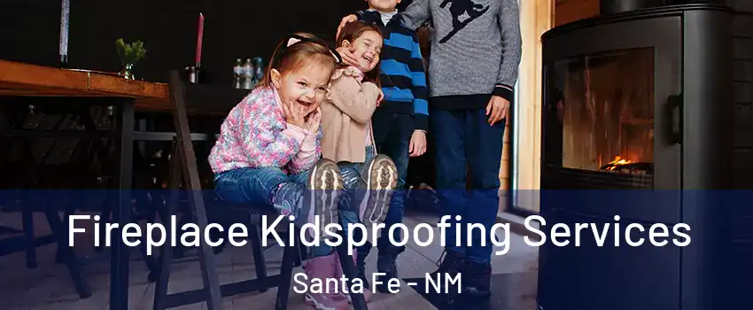  Fireplace Kidsproofing Services Santa Fe - NM