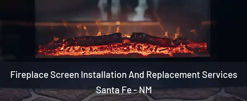  Fireplace Screen Installation And Replacement Services Santa Fe - NM