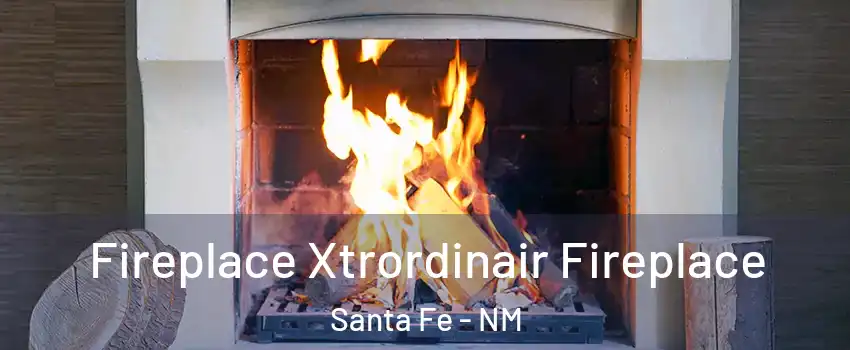  Fireplace Xtrordinair Fireplace Santa Fe - NM