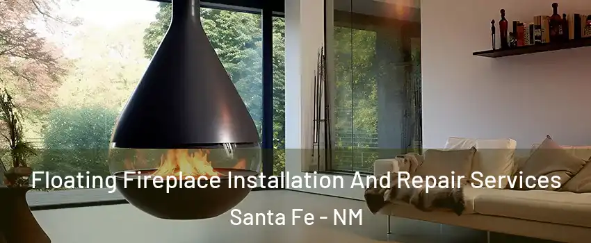 Floating Fireplace Installation And Repair Services Santa Fe - NM