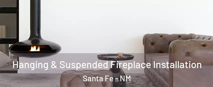  Hanging & Suspended Fireplace Installation Santa Fe - NM