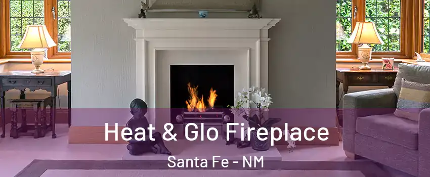  Heat & Glo Fireplace Santa Fe - NM
