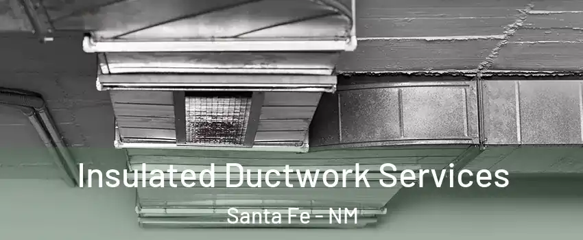  Insulated Ductwork Services Santa Fe - NM