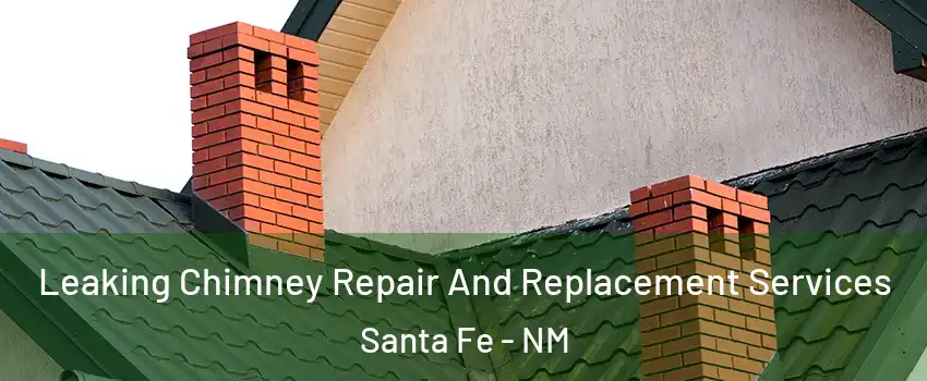  Leaking Chimney Repair And Replacement Services Santa Fe - NM