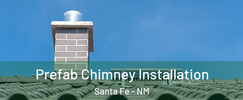  Prefab Chimney Installation Santa Fe - NM