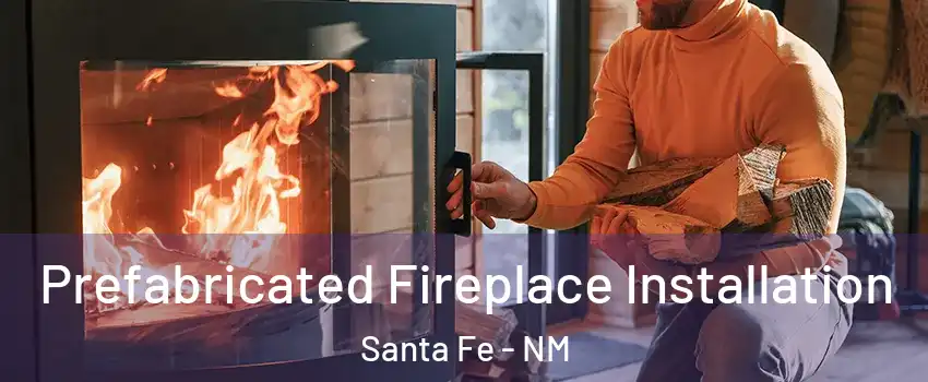  Prefabricated Fireplace Installation Santa Fe - NM
