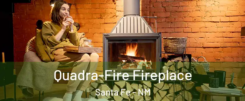  Quadra-Fire Fireplace Santa Fe - NM