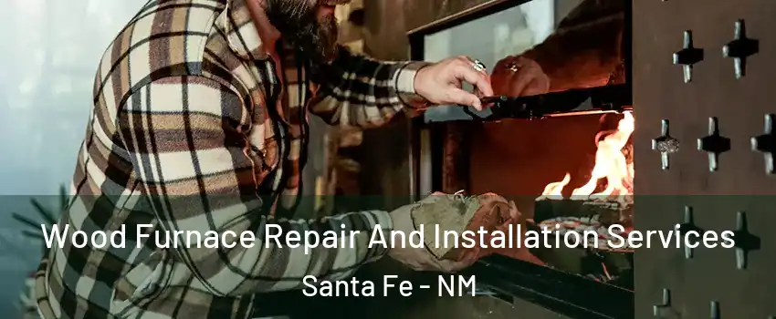  Wood Furnace Repair And Installation Services Santa Fe - NM